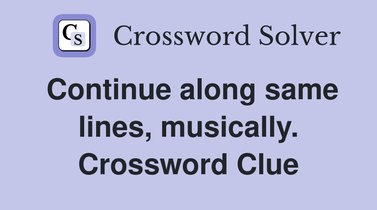 Continue along same lines, musically. Crossword Clue