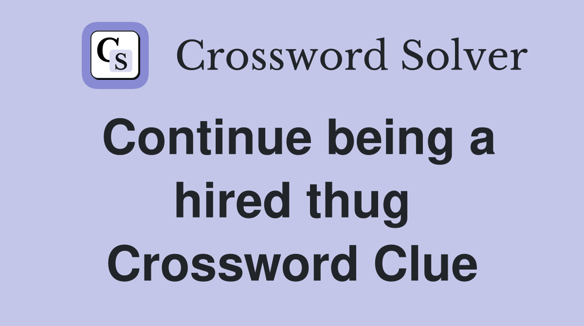 Continue being a hired thug Crossword Clue