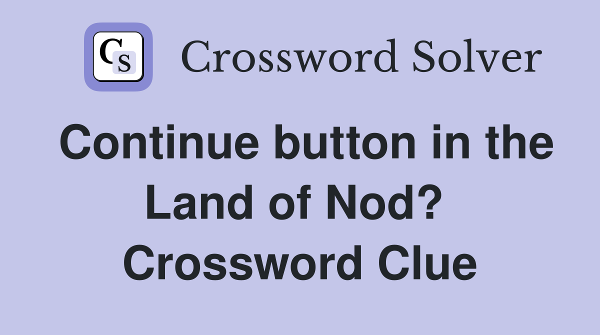 Continue button in the Land of Nod?  Crossword Clue
