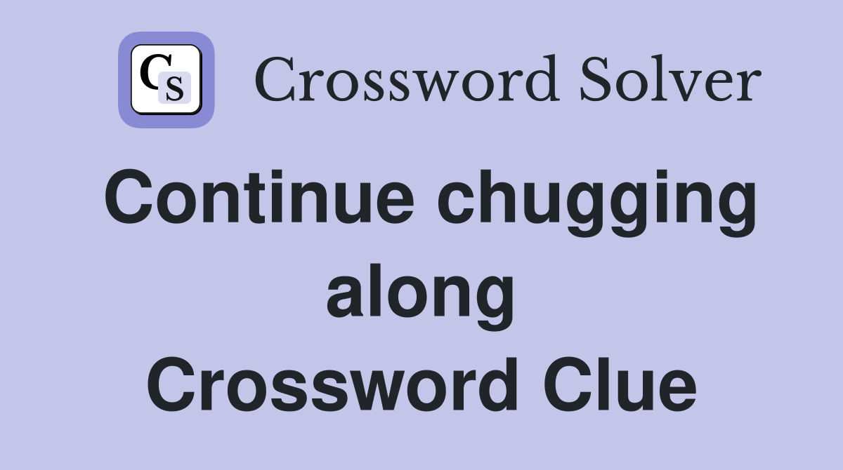 Continue chugging along Crossword Clue