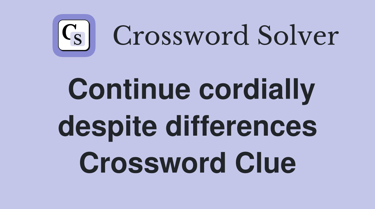 Continue cordially despite differences Crossword Clue