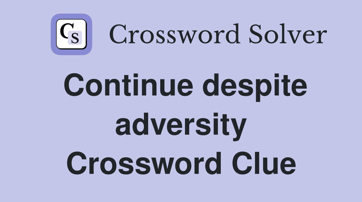Continue despite adversity Crossword Clue