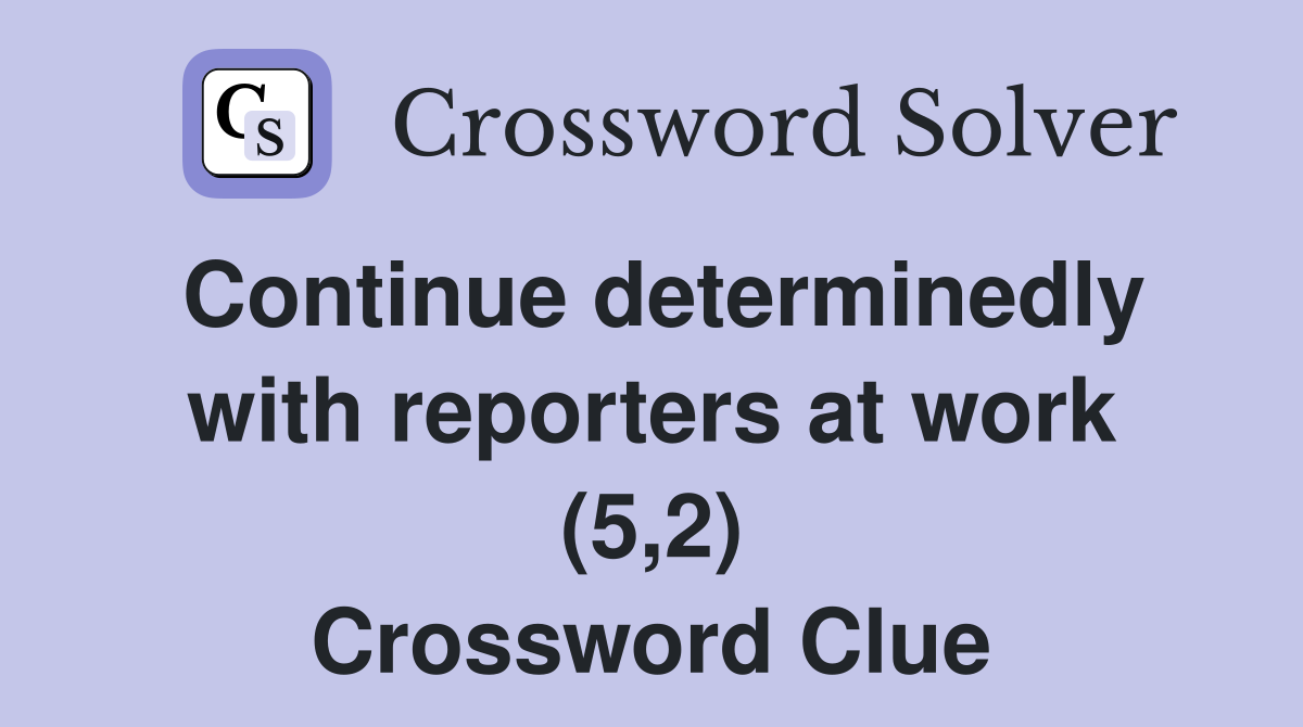 Continue determinedly with reporters at work (5,2) Crossword Clue