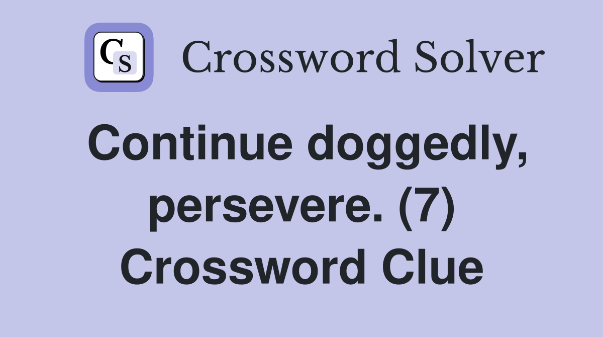 Continue doggedly, persevere. (7) Crossword Clue