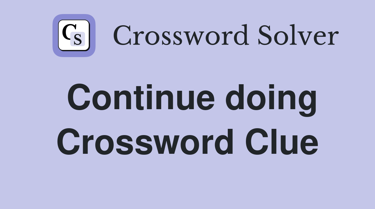 Continue doing Crossword Clue