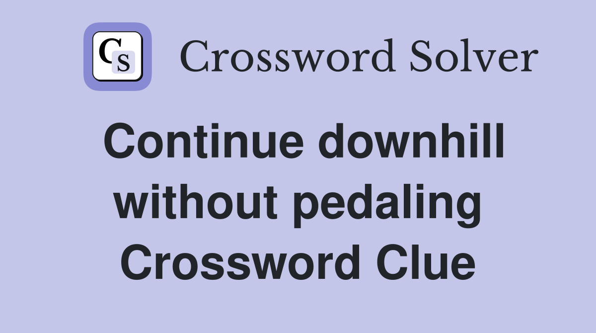 Continue downhill without pedaling Crossword Clue