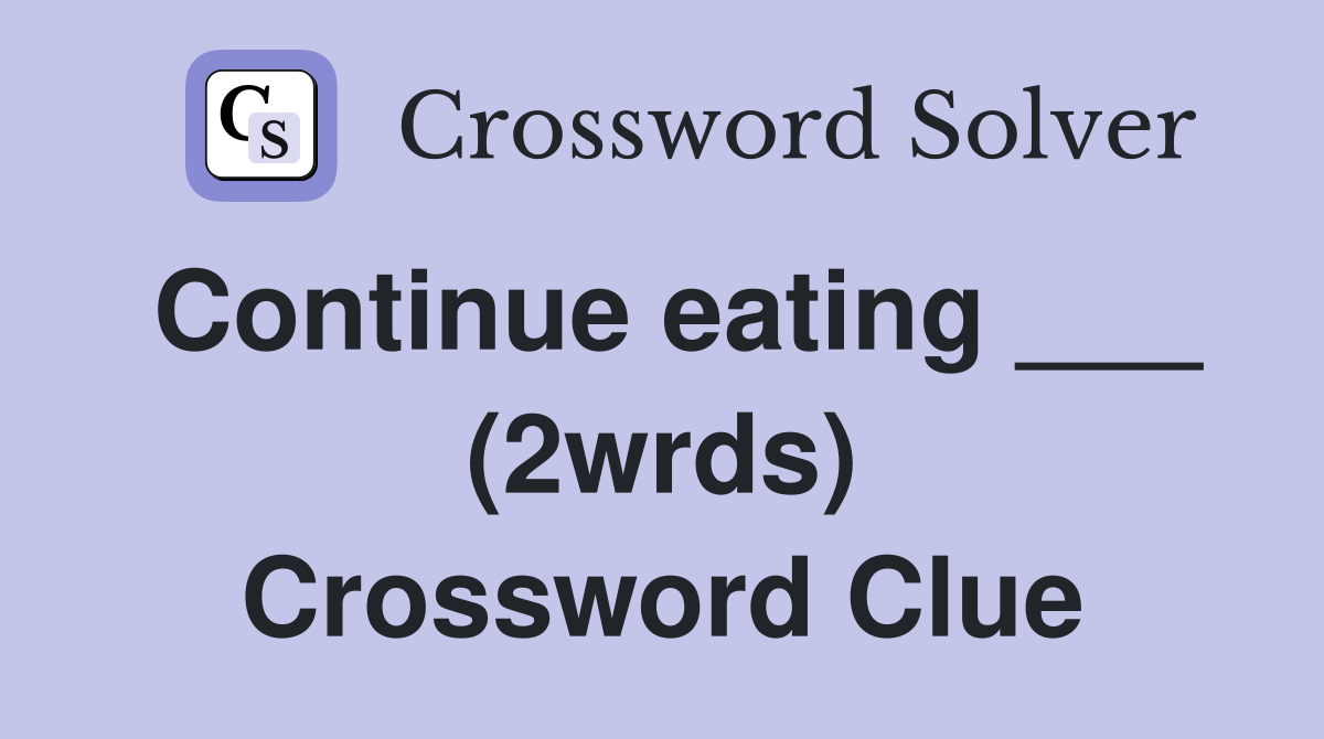 Continue eating ___ (2wrds) Crossword Clue