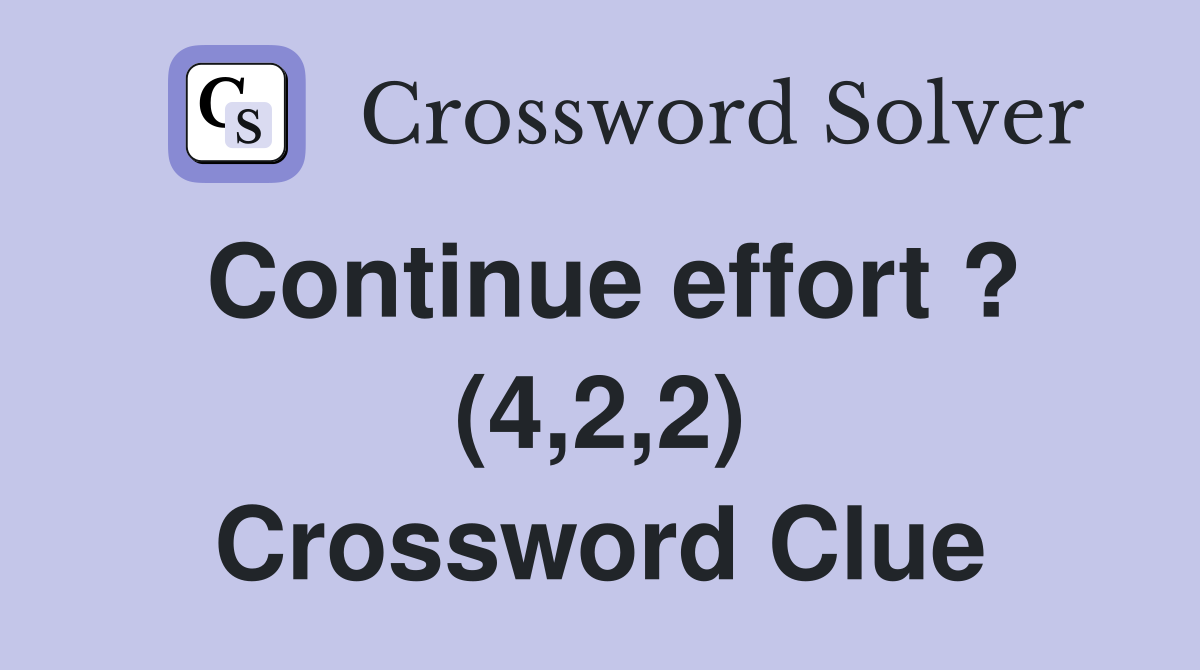 Continue effort ? (4,2,2) Crossword Clue
