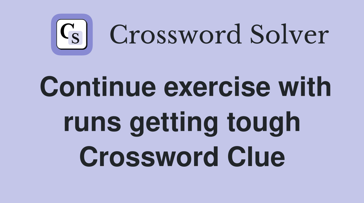 Continue exercise with runs getting tough Crossword Clue