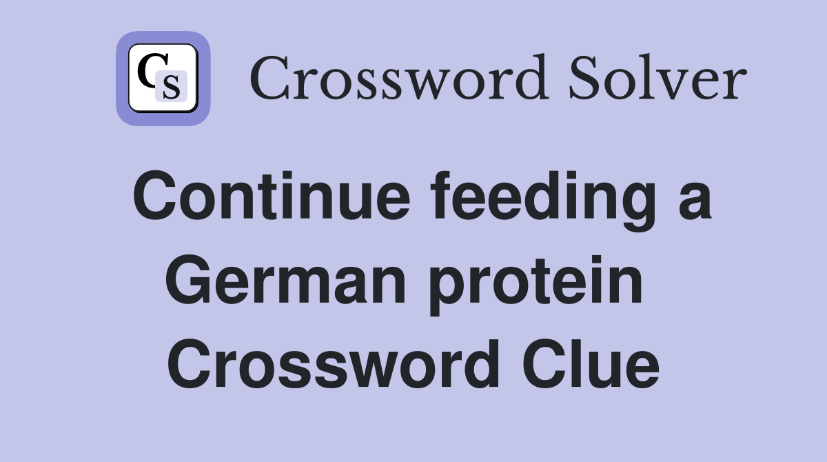 Continue feeding a German protein  Crossword Clue