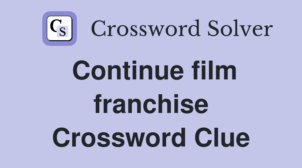 Continue film franchise Crossword Clue