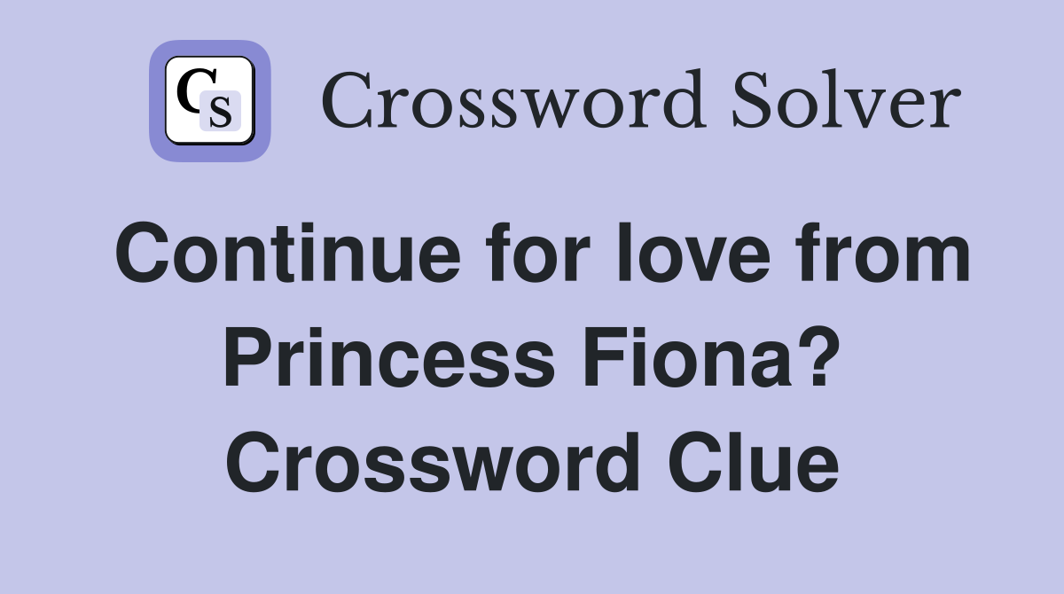 Continue for love from Princess Fiona? Crossword Clue