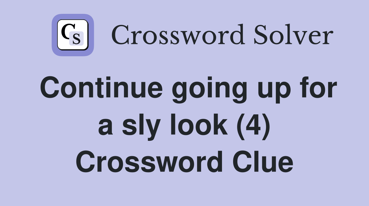 Continue going up for a sly look (4) Crossword Clue