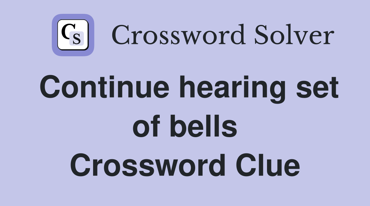 Continue hearing set of bells Crossword Clue