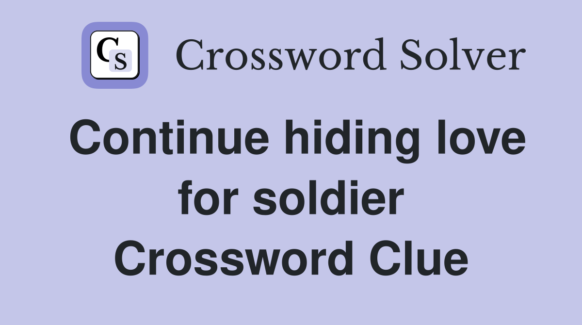 Continue hiding love for soldier Crossword Clue