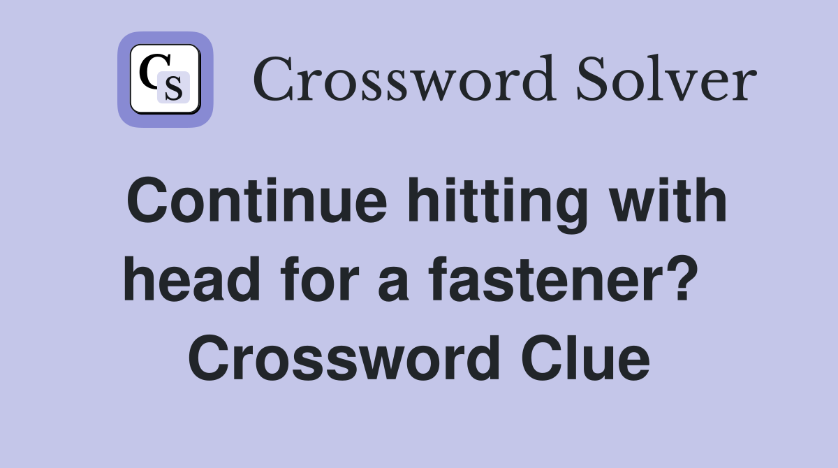 Continue hitting with head for a fastener?  Crossword Clue