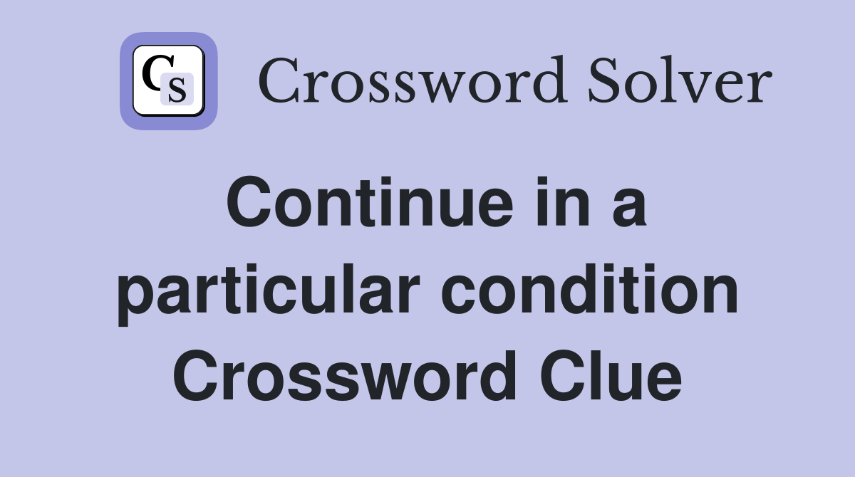 Continue in a particular condition Crossword Clue