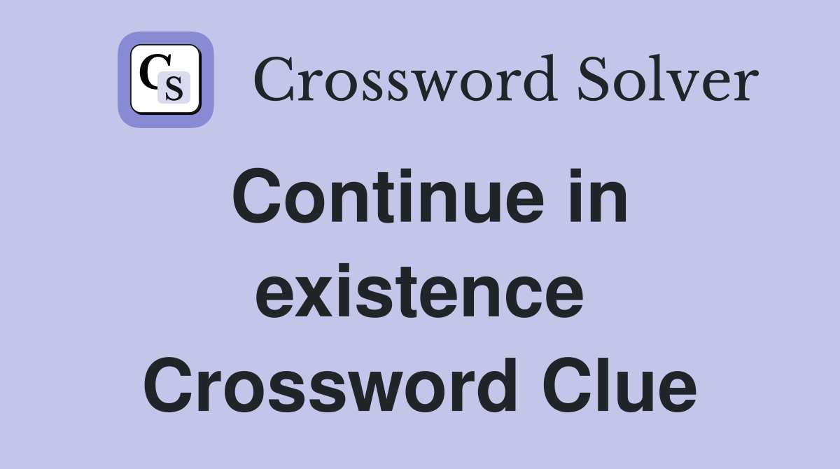 Continue in existence Crossword Clue
