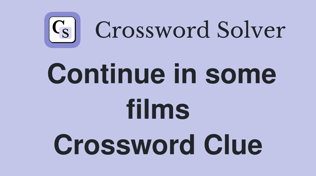 Continue in some films Crossword Clue