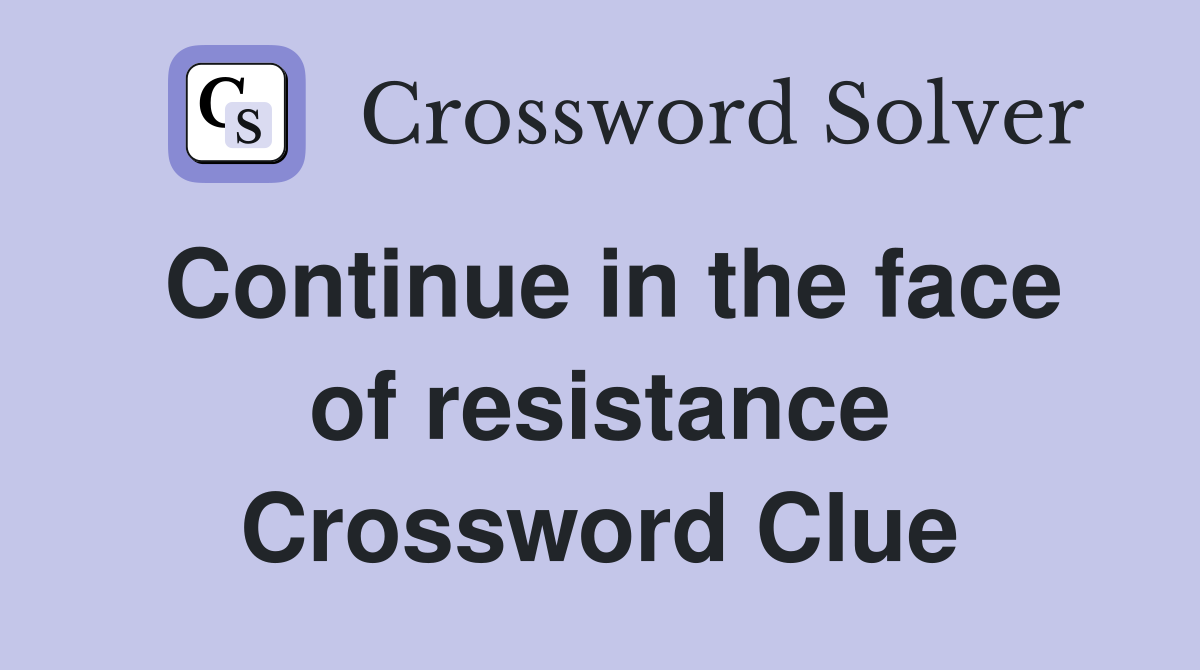 Continue in the face of resistance Crossword Clue