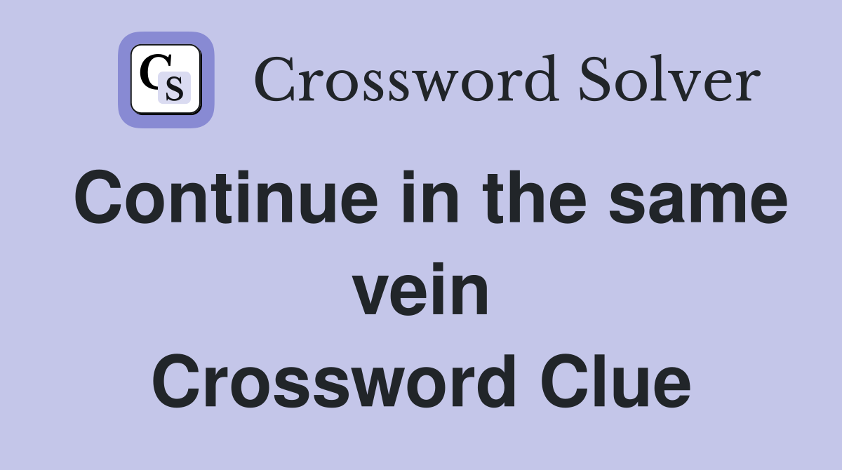 Continue in the same vein Crossword Clue