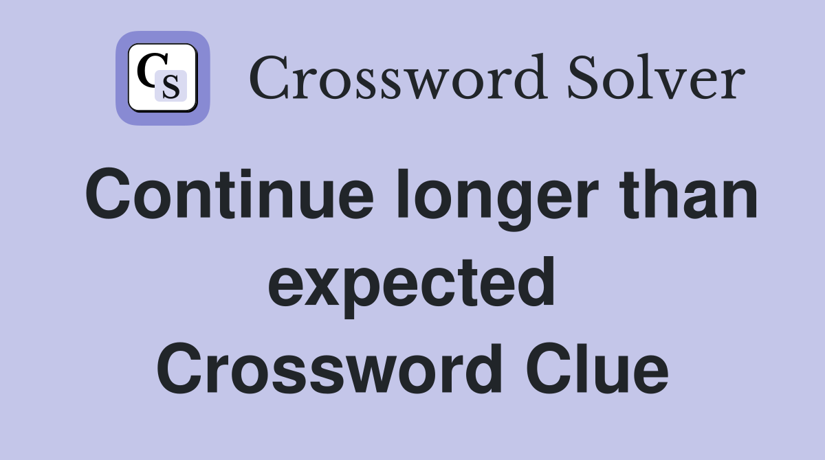 Continue longer than expected Crossword Clue
