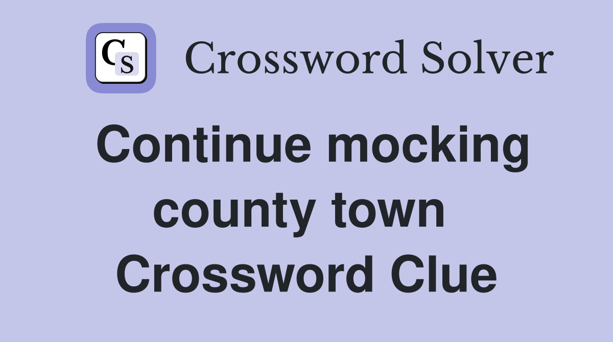 Continue mocking county town  Crossword Clue