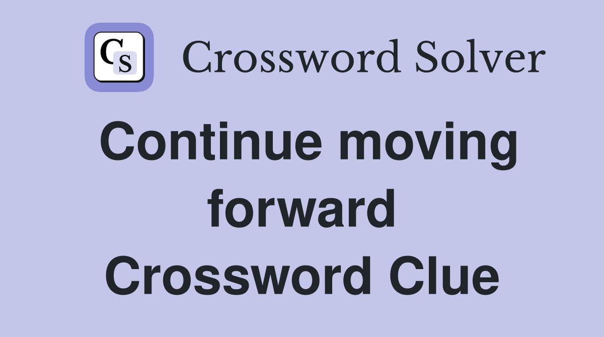 Continue moving forward Crossword Clue