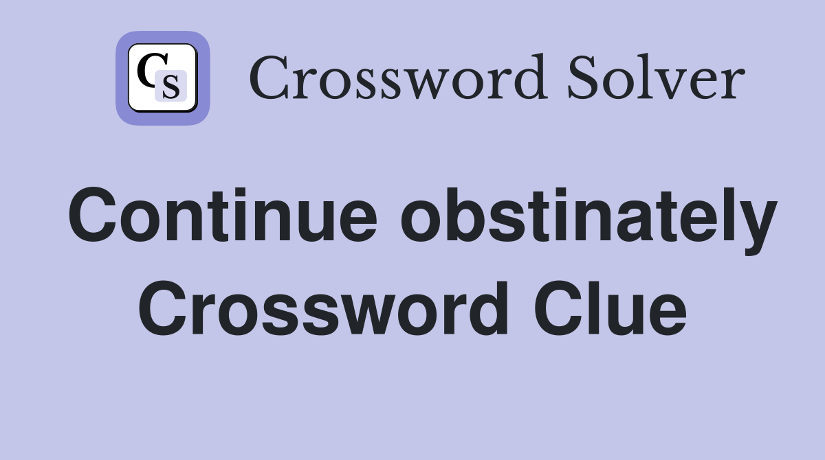 Continue obstinately Crossword Clue