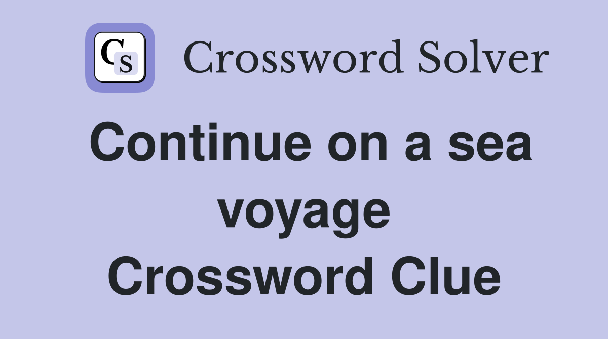 Continue on a sea voyage Crossword Clue
