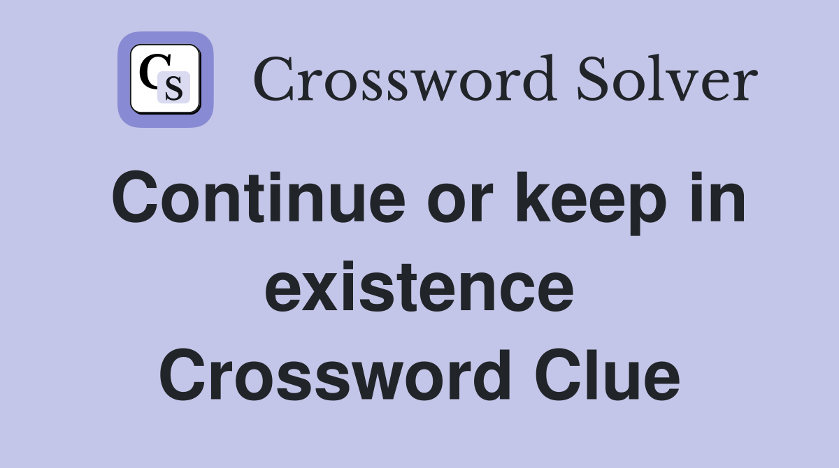 Continue or keep in existence Crossword Clue