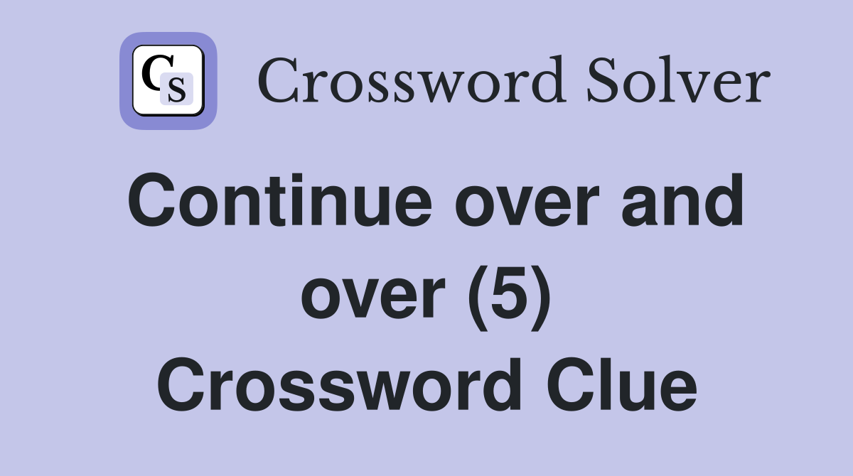 Continue over and over (5) Crossword Clue