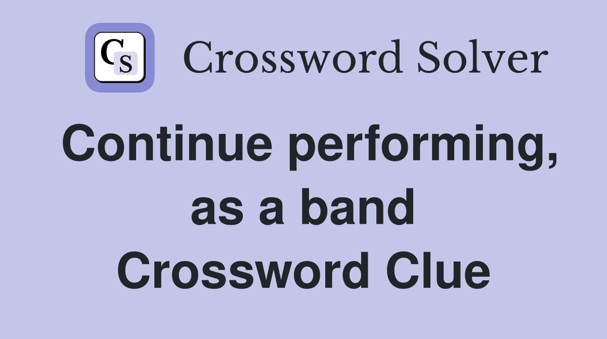Continue performing, as a band Crossword Clue
