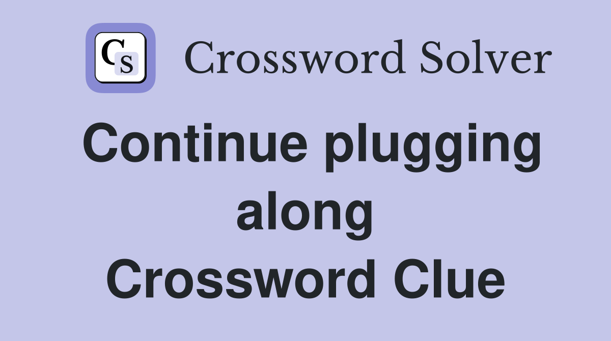 Continue plugging along Crossword Clue