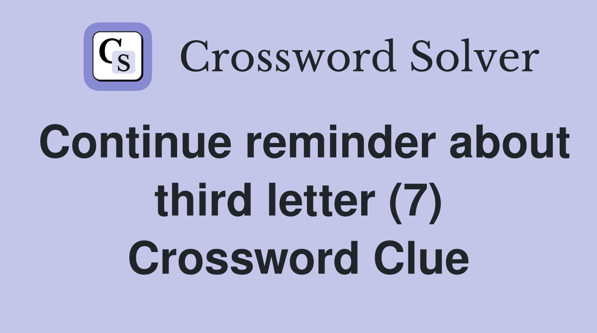 Continue reminder about third letter (7) Crossword Clue