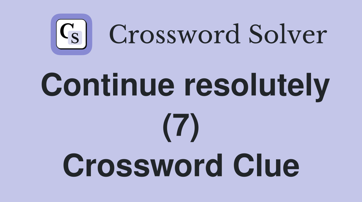 Continue resolutely (7) Crossword Clue