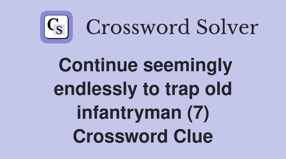 Continue seemingly endlessly to trap old infantryman (7) Crossword Clue