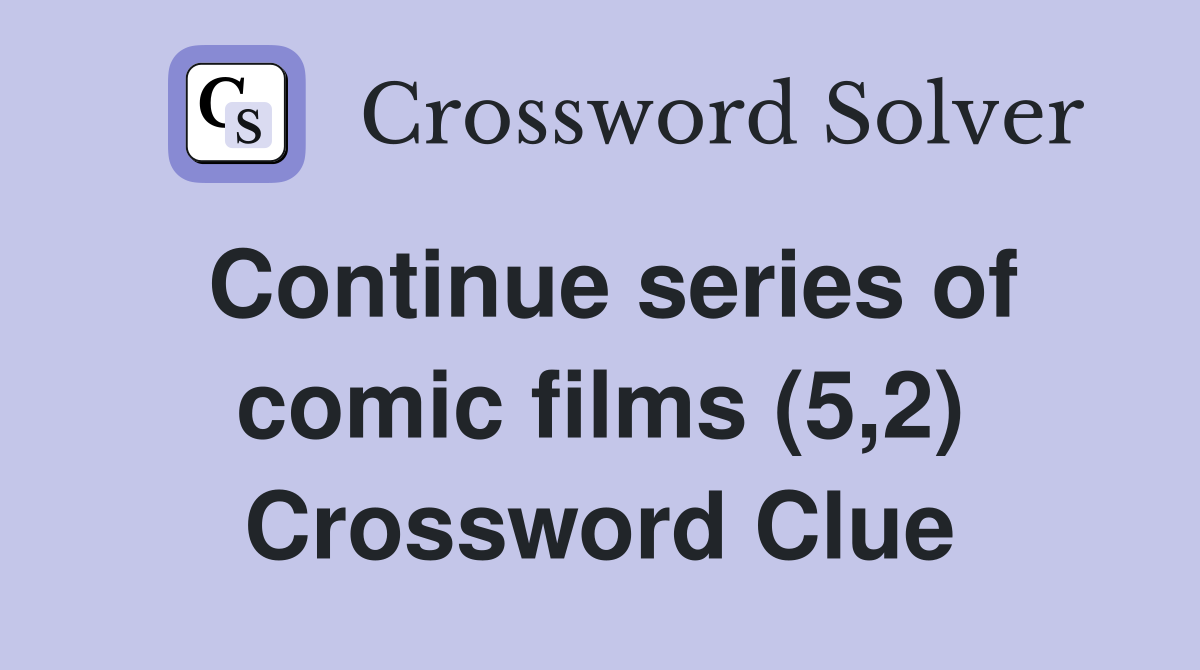Continue series of comic films (5,2) Crossword Clue
