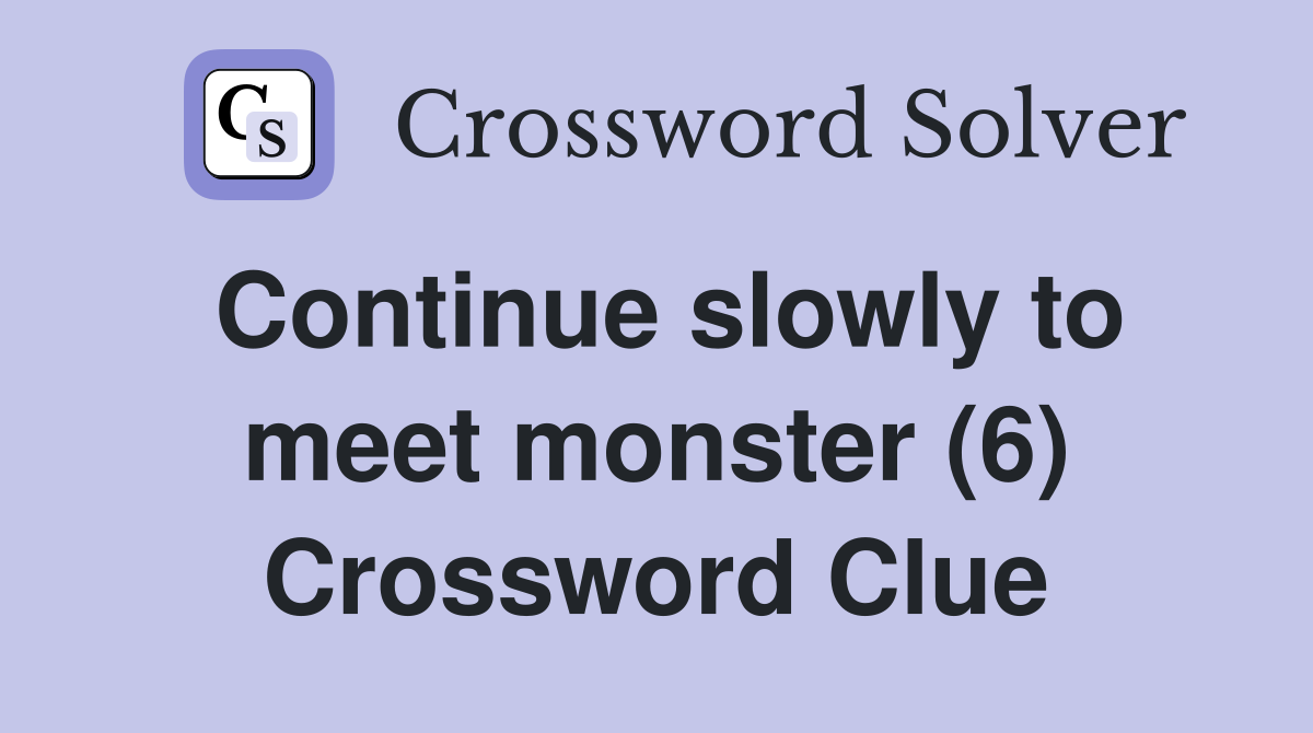Continue slowly to meet monster (6) Crossword Clue