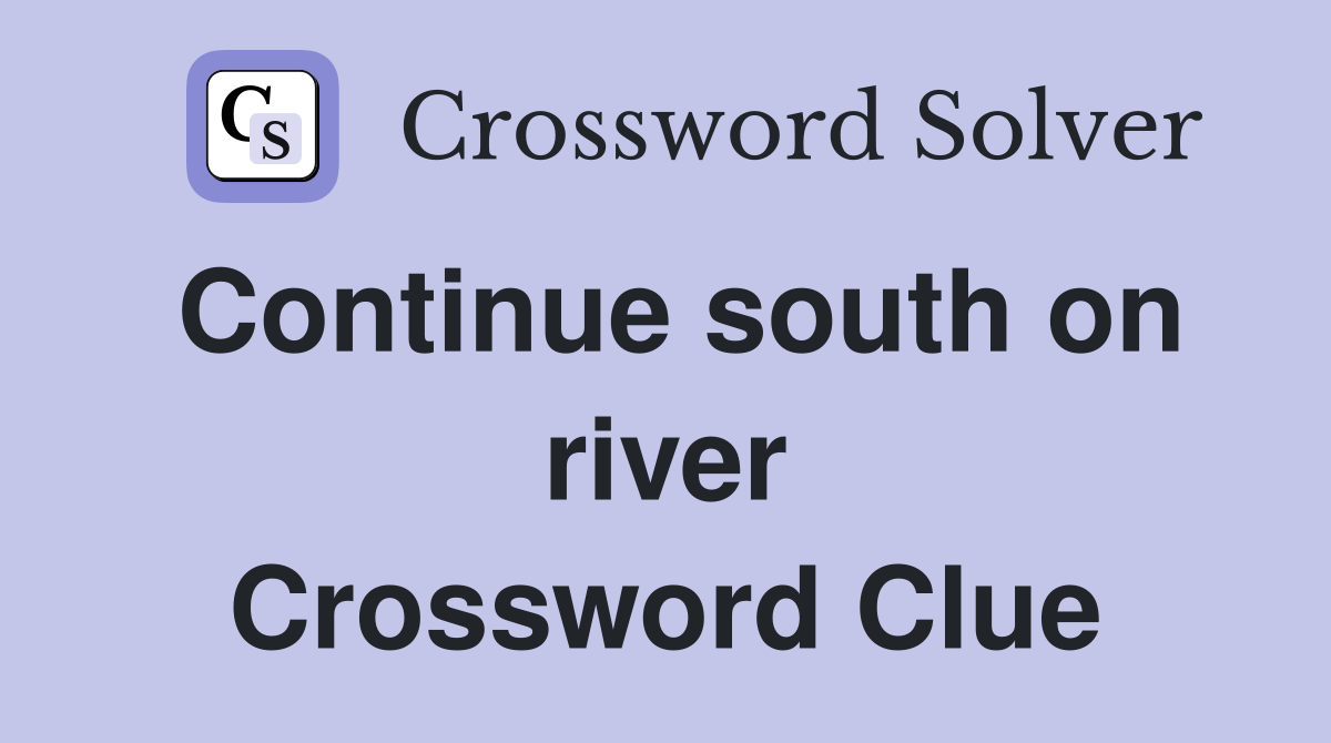 Continue south on river Crossword Clue
