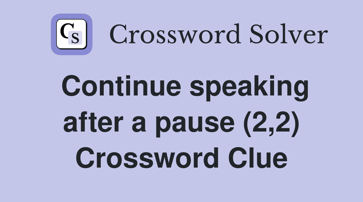 Continue speaking after a pause (2,2) Crossword Clue