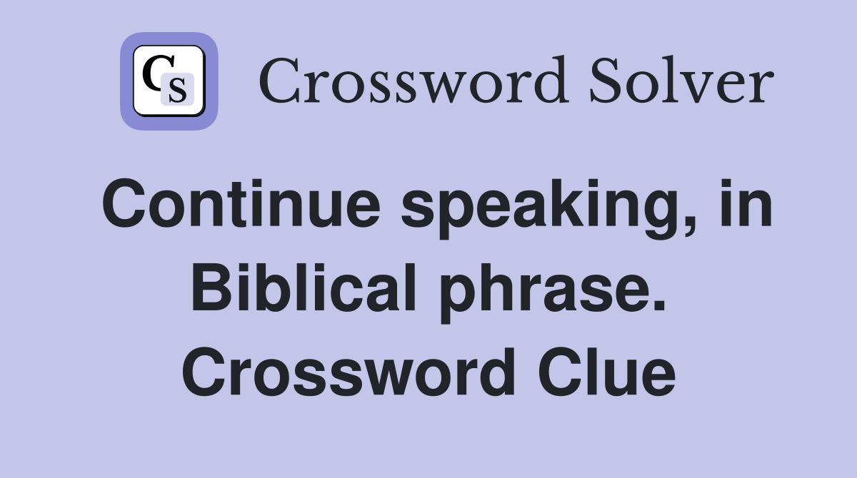 Continue speaking, in Biblical phrase. Crossword Clue