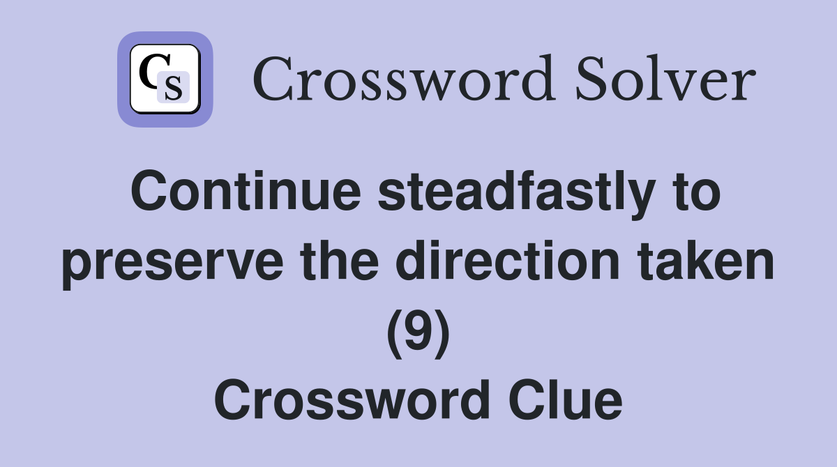 Continue steadfastly to preserve the direction taken (9) Crossword Clue