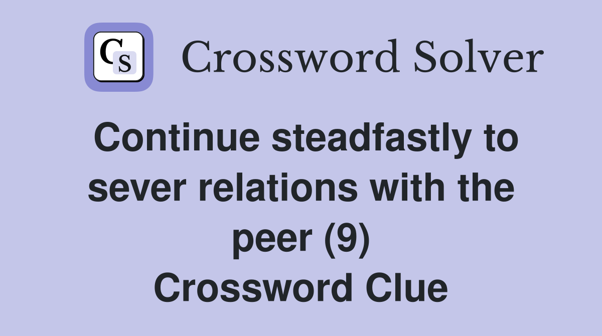 Continue steadfastly to sever relations with the peer (9) Crossword Clue