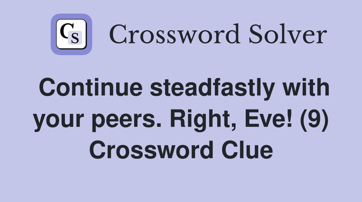 Continue steadfastly with your peers. Right, Eve! (9) Crossword Clue