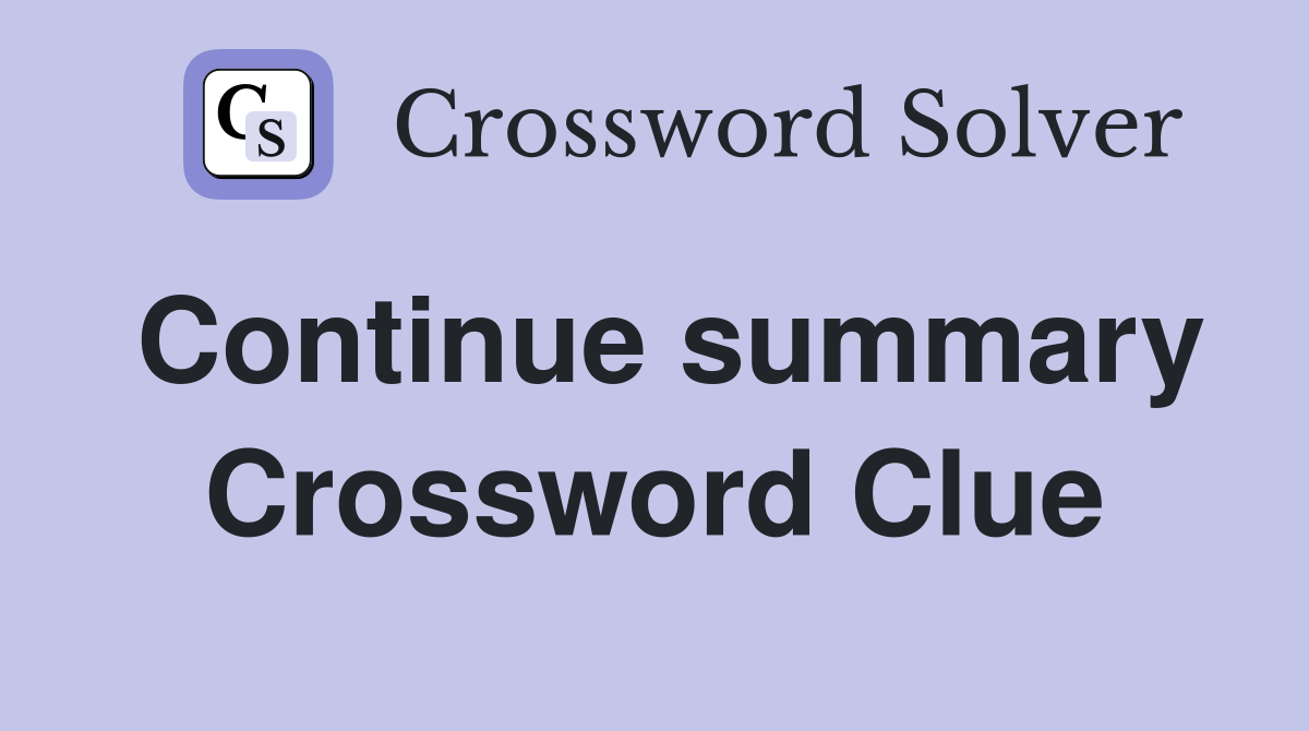 Continue summary Crossword Clue