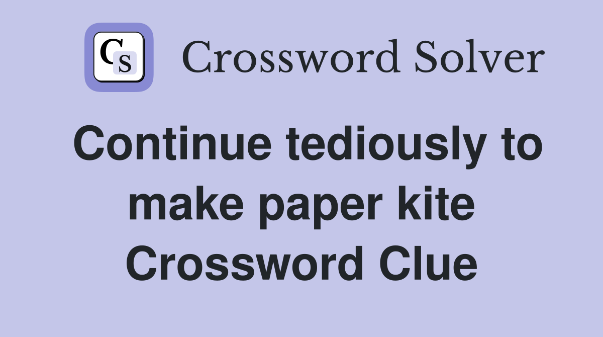 Continue tediously to make paper kite Crossword Clue