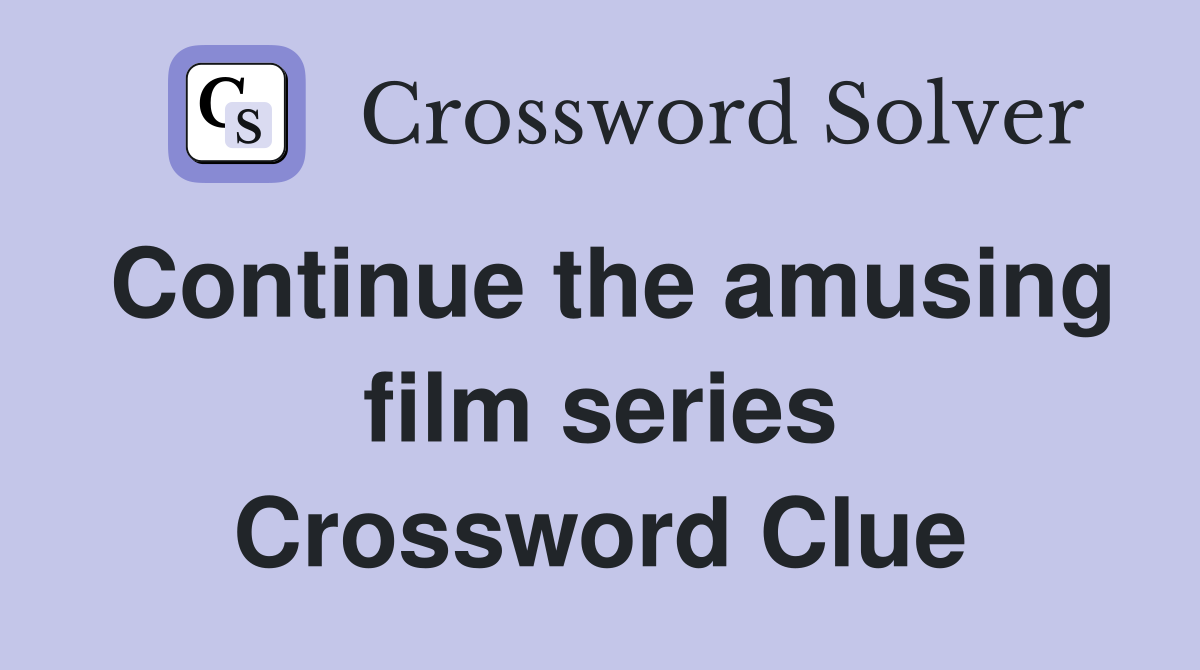 Continue the amusing film series Crossword Clue