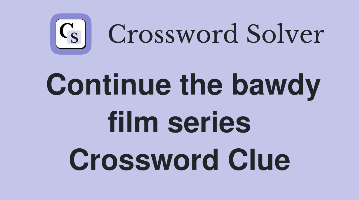 Continue the bawdy film series Crossword Clue