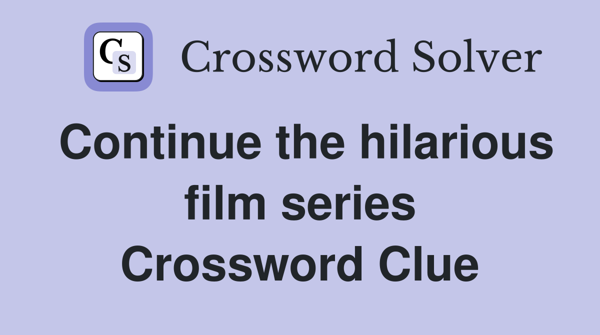 Continue the hilarious film series Crossword Clue